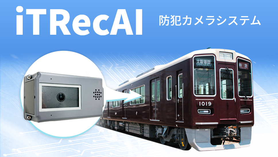 AI搭載・ネットワーク対応型 車内防犯カメラ「iTRecAI」｜鉄道事業者向け 車載防犯カメラシステム